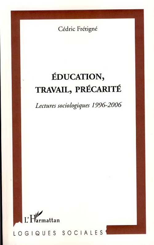 EDUCATION, TRAVAIL, PRECARITE - LECTURES SOCIOLOGIQUES 1996-2006