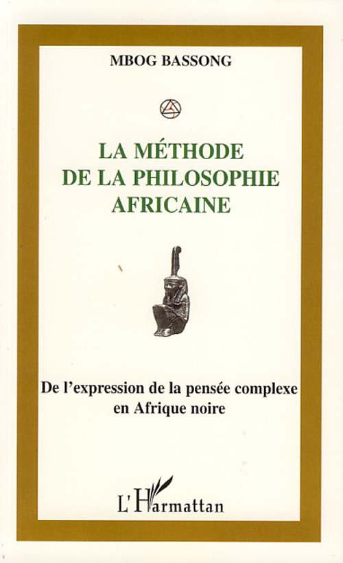 LA METHODE DE LA PHILOSOPHIE AFRICAINE - DE L'EXPRESSION DE LA PENSEE COMPLEXE EN AFRIQUE NOIRE