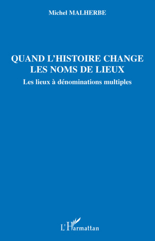 QUAND L'HISTOIRE CHANGE LES NOMS DE LIEUX - LES LIEUX A DENOMINATIONS MULTIPLES