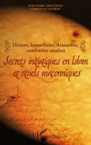 SECRETS INITIATIQUES EN ISLAM ET RITUELS MACONNIQUES - DRUZES, ISMAELIENS, ALAOUITES, CONFRERIES SOU
