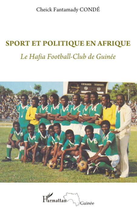 SPORT ET POLITIQUE EN AFRIQUE - LE HAFIA FOOTBALL-CLUB DE GUINEE