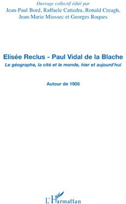 ELISEE RECLUS - PAUL VIDAL DE LA BLACHE - LE GEOGRAPHE, LA CITE ET LE MONDE, HIER ET AUJOURD'HUI - A