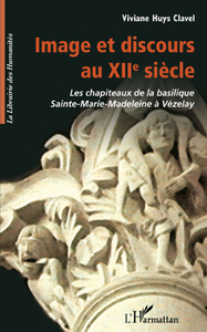 IMAGE ET DISCOURS AU XIIE SIECLE - LES CHAPITEAUX DE LA BASILIQUE SAINTE-MARIE-MADELEINE A VEZELAY