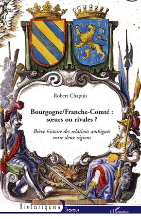 BOURGOGNE/FRANCHE-COMTE : SOEURS OU RIVALES ? - BREVE HISTOIRE DES RELATIONS AMBIGUES ENTRE DEUX REG