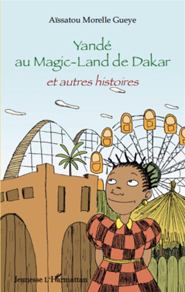 YANDE AU MAGIC-LAND DE DAKAR - ET AUTRES HISTOIRES