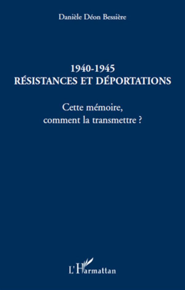 1940-1945 RESISTANCES ET DEPORTATIONS - CETTE MEMOIRE, COMMENT LA TRANSMETTRE ?