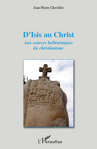 D'ISIS AU CHRIST - AUX SOURCES HELLENISTIQUES DU CHRISTIANISME