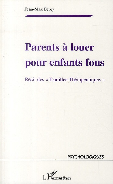 PARENTS A LOUER POUR ENFANTS FOUS - RECITS DES "FAMILLES-THERAPEUTIQUES"