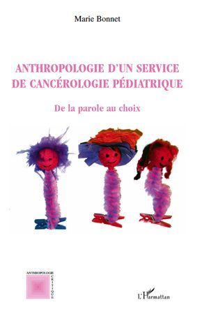 ANTHROPOLOGIE D'UN SERVICE DE CANCEROLOGIE PEDIATRIQUE - DE LA PAROLE AU CHOIX