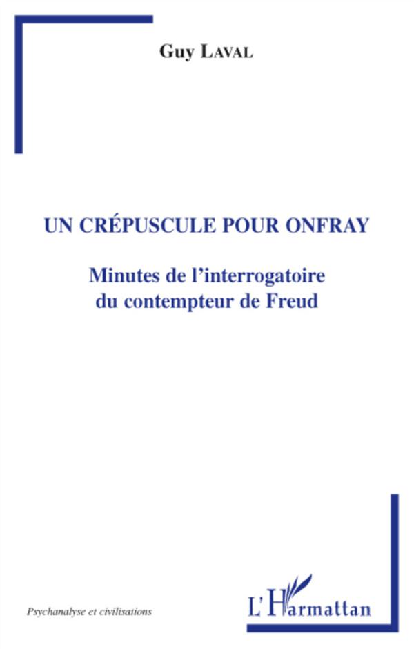 UN CREPUSCULE POUR ONFRAY - MINUTES DE L'INTERROGATOIRE DU CONTEMPTEUR DE FREUD