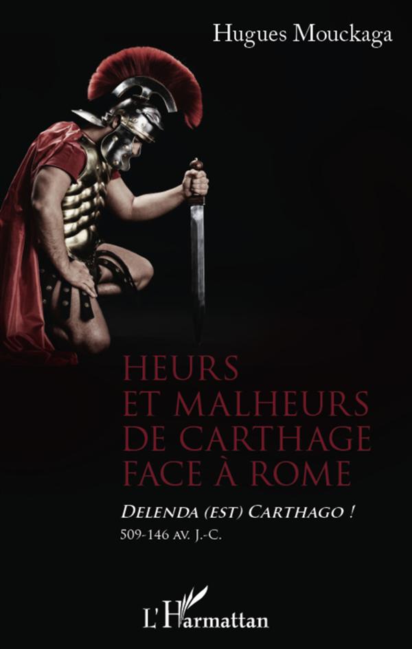 HEURS ET MALHEURS DE CARTHAGE FACE A ROME - DELENDA (EST) CARTHAGO ! 509-146 AV. J.-C.