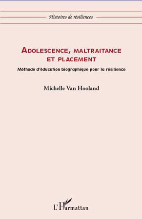 ADOLESCENCE, MALTRAITANCE ET PLACEMENT - METHODE D'EDUCATION BIOGRAPHIQUE POUR LA RESILIENCE