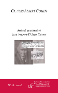 CAHIERS ALBERT COHEN N 18, ANIMAL ET ANIMALITE DANS L'OEUVRE D'ALBERT COHEN