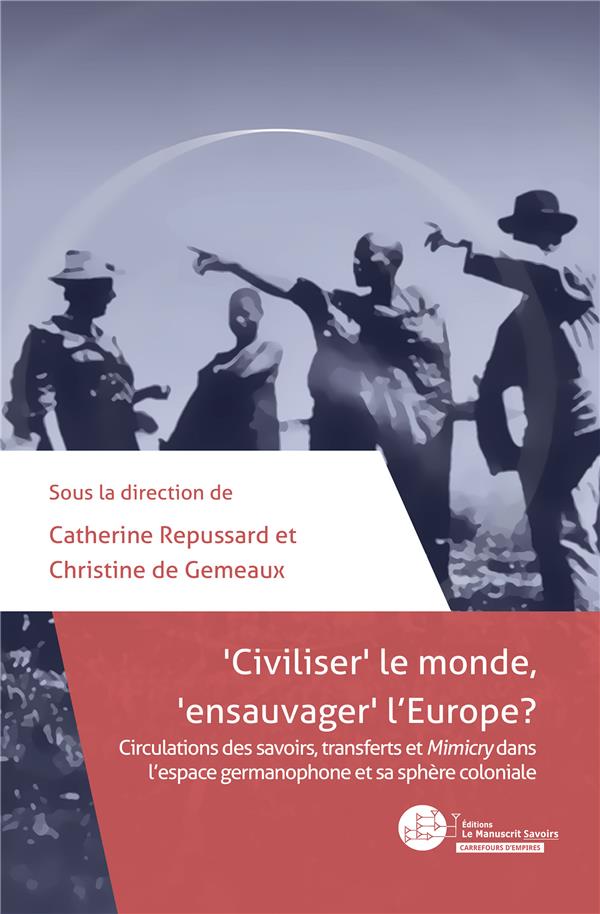 "CIVILISER" LE MONDE, "ENSAUVAGER" L'EUROPE ? - CIRCULATIONS DES SAVOIRS, TRANSFERTS ET MIMICRY DANS