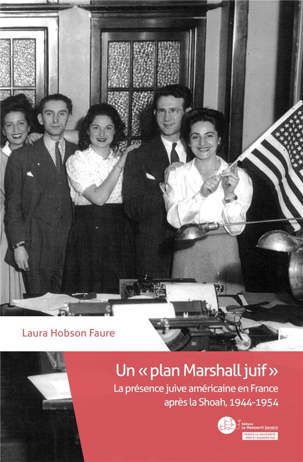 UN "PLAN MARSHALL JUIF" - LA PRESENCE JUIVE AMERICAINE EN FRANCE APRES LA SHOAH 1944-1954