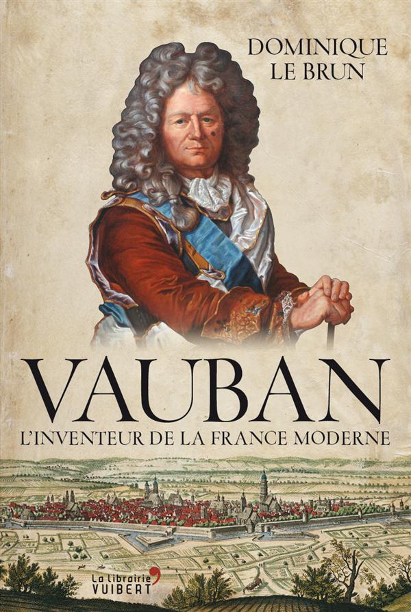 VAUBAN - L'INVENTEUR DE LA FRANCE MODERNE