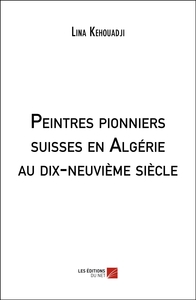 PEINTRES PIONNIERS SUISSES EN ALGERIE AU DIX-NEUVIEME SIECLE