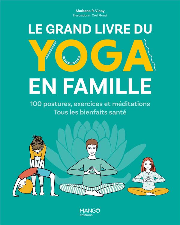 LE GRAND LIVRE DU YOGA EN FAMILLE. 100 POSTURES, EXERCICES ET MEDITATIONS. TOUS LES BIENFAITS SANTE