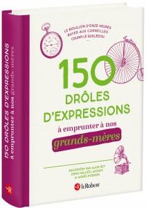 150 DROLES D'EXPRESSIONS A EMPRUNTER A NOS GRANDS-MERES