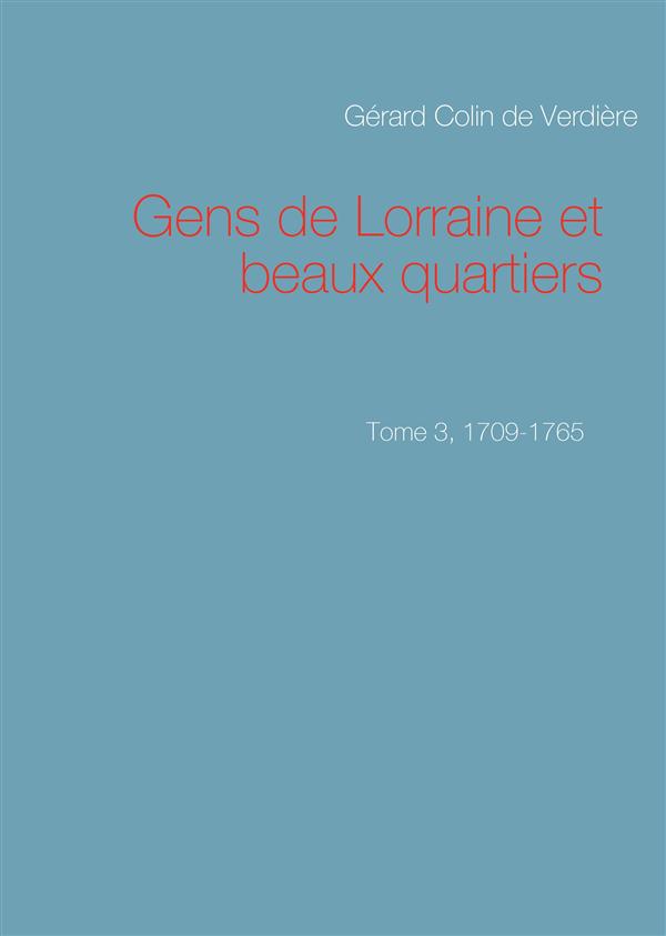 GENS DE LORRAINE ET BEAUX QUARTIERS. TOME 3, 1709-1765