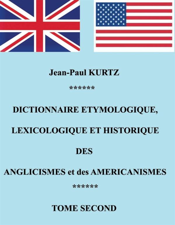 DICTIONNAIRE ETYMOLOGIQUE DES ANGLICISMES ET DES AMERICANISMES - TOME 2