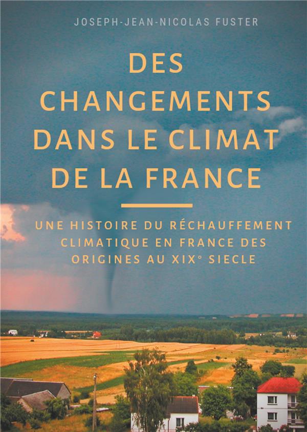 DES CHANGEMENTS DANS LE CLIMAT DE LA FRANCE - UNE HISTOIRE DU RECHAUFFEMENT CLIMATIQUE DES ORIGINES