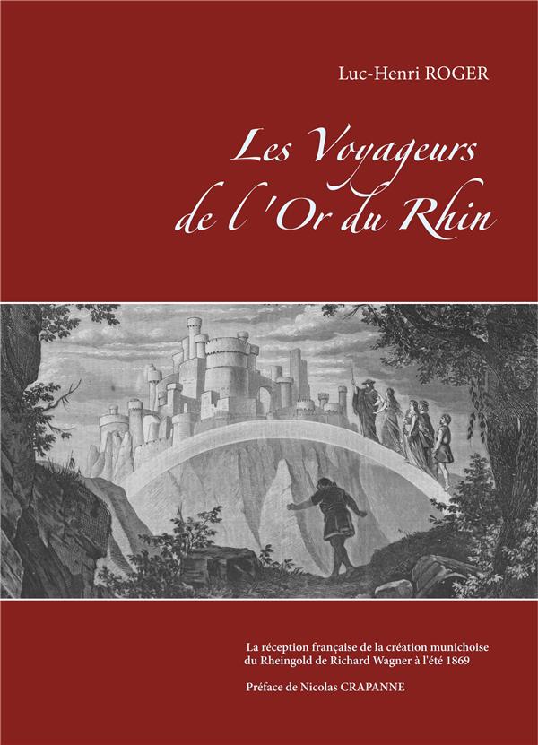 LES VOYAGEURS DE L'OR DU RHIN - LA RECEPTION FRANCAISE DE LA CREATION MUNICHOISE DU RHEINGOLD