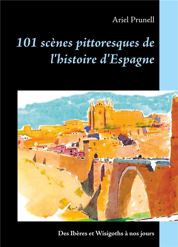 101 SCENES PITTORESQUES DE L'HISTOIRE D'ESPAGNE - DES IBERES ET WISIGOTHS A NOS JOURS - ILLUSTRATION