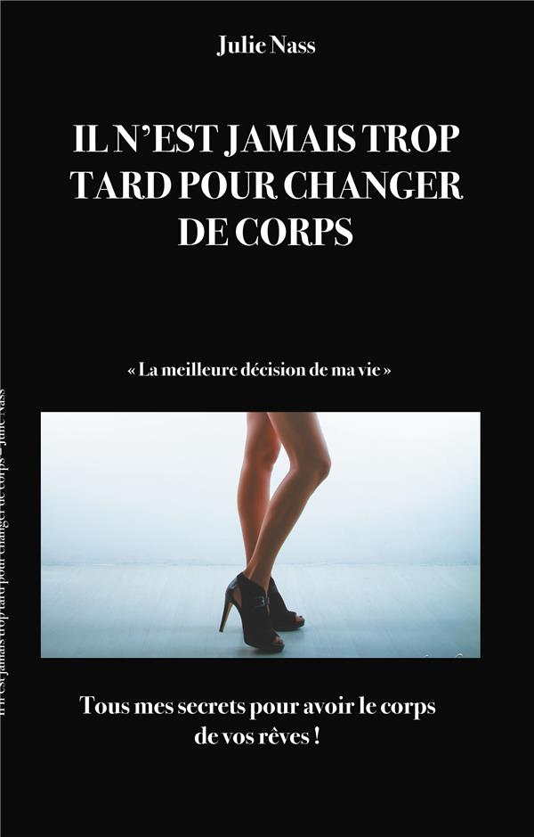 IL N'EST JAMAIS TROP TARD POUR CHANGER DE CORPS - " LA MEILLEURE DECISION DE MA VIE "