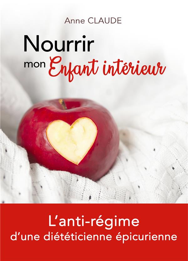 NOURRIR MON ENFANT INTERIEUR - L'ANTI-REGIME D'UNE DIETETICIENNE EPICURIENNE - ILLUSTRATIONS, COULEU