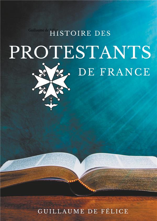 HISTOIRE DES PROTESTANTS DE FRANCE - LA RELIGION PROTESTANTE ET LE PROTESTANTISME DES HUGUENOTS, LUT