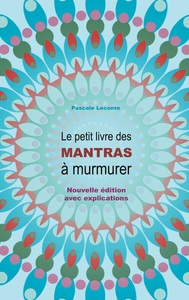 LE PETIT LIVRE DES MANTRAS A MURMURER - NOUVELLE EDITION AVEC EXPLICATIONS !