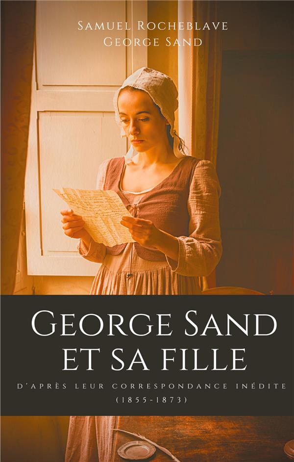 GEORGE SAND ET SA FILLE, D'APRES LEUR CORRESPONDANCE INEDITE - (1855-1873)