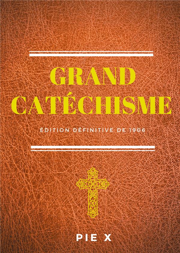 GRAND CATECHISME - CATECHISME DE SAINT PIE X (EDITION DEFINITIVE DE 1906)