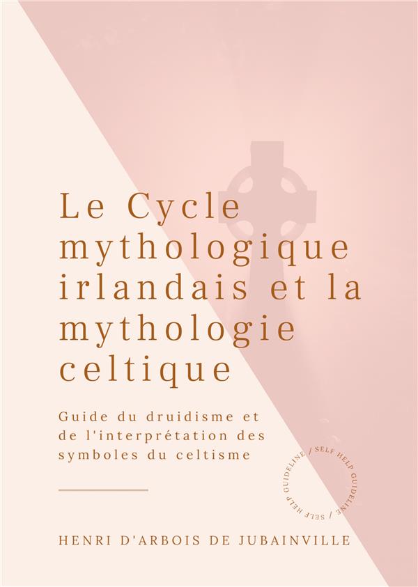 LE CYCLE MYTHOLOGIQUE IRLANDAIS ET LA MYTHOLOGIE CELTIQUE - GUIDE DU DRUIDISME ET DE L'INTERPRETATIO