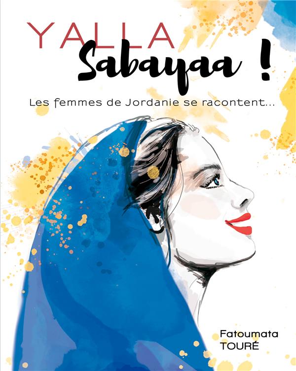 YALLAH SABAYAA ! - LES FEMMES DE JORDANIE SE RACONTENT ... - ILLUSTRATIONS, COULEUR