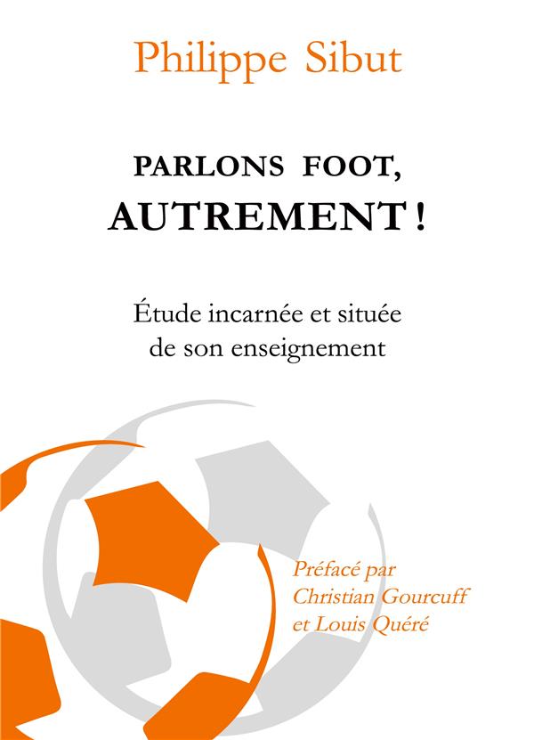 PARLONS FOOT AUTREMENT ! - ETUDE INCARNEE ET SITUEE DE SON ENSEIGNEMENT - ILLUSTRATIONS, COULEUR