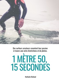1 METRE 50, 15 SECONDES - DES SURFEURS AMATEURS RACONTENT LEUR PASSION A TRAVERS UNE SERIE D'ENTRETI