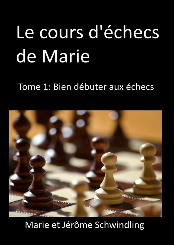 LE COURS D'ECHECS DE MARIE - TOME1: BIEN DEBUTER AUX ECHECS