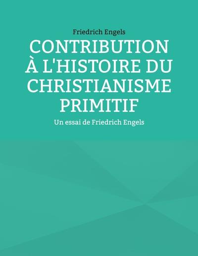 Contribution a l'histoire du christianisme primitif - un essai de friedrich engels