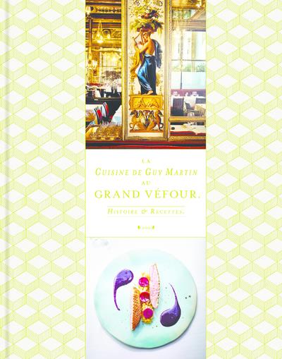 LA CUISINE DE GUY MARTIN AU GRAND VEFOUR - HISTOIRE & RECETTES