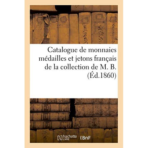 CATALOGUE DE MONNAIES MEDAILLES ET JETONS FRANCAIS DE LA COLLECTION DE M. B.