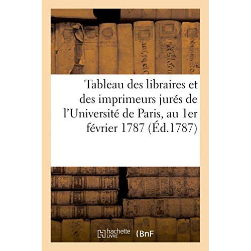 TABLEAU DES LIBRAIRES ET DES IMPRIMEURS JURES DE L'UNIVERSITE DE PARIS, AU 1ER FEVRIER 1787