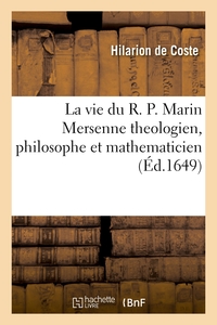 LA VIE DU R. P. MARIN MERSENNE THEOLOGIEN, PHILOSOPHE ET MATHEMATICIEN DE L'ORDRE DES PERES MINIMES