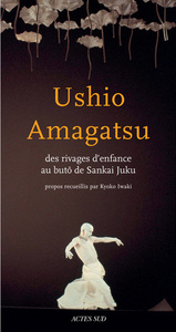 USHIO AMAGATSU - DES RIVAGES D'ENFANCE AU BUTO DE SANKAI JUKU