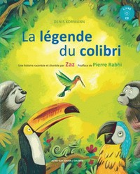 LA LEGENDE DU COLIBRI + CD - UNE HISTOIRE RACONTEE ET CHANTEE PAR ZAZ
