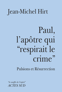 PAUL, L'APOTRE QUI RESPIRAIT LE CRIME - PUSLIONS ET RESURRECTION