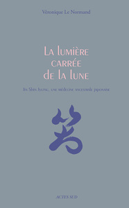 LA LUMIERE CARREE DE LA LUNE - JIN SHIN JYUTSU, UNE MEDECINE ANCESTRALE JAPONAISE