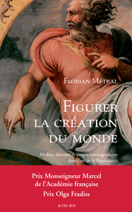 FIGURER LA CREATION DU MONDE - MYTHES, DISCOURS ET IMAGES COSMOGONIQUES DANS L'ART DE LA RENAISSANCE