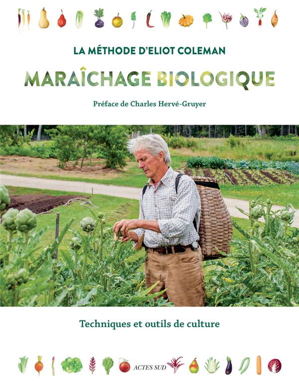 MARAICHAGE BIOLOGIQUE. LA METHODE D'ELIOT COLEMAN - TECHNIQUES ET OUTILS DE CULTURE
